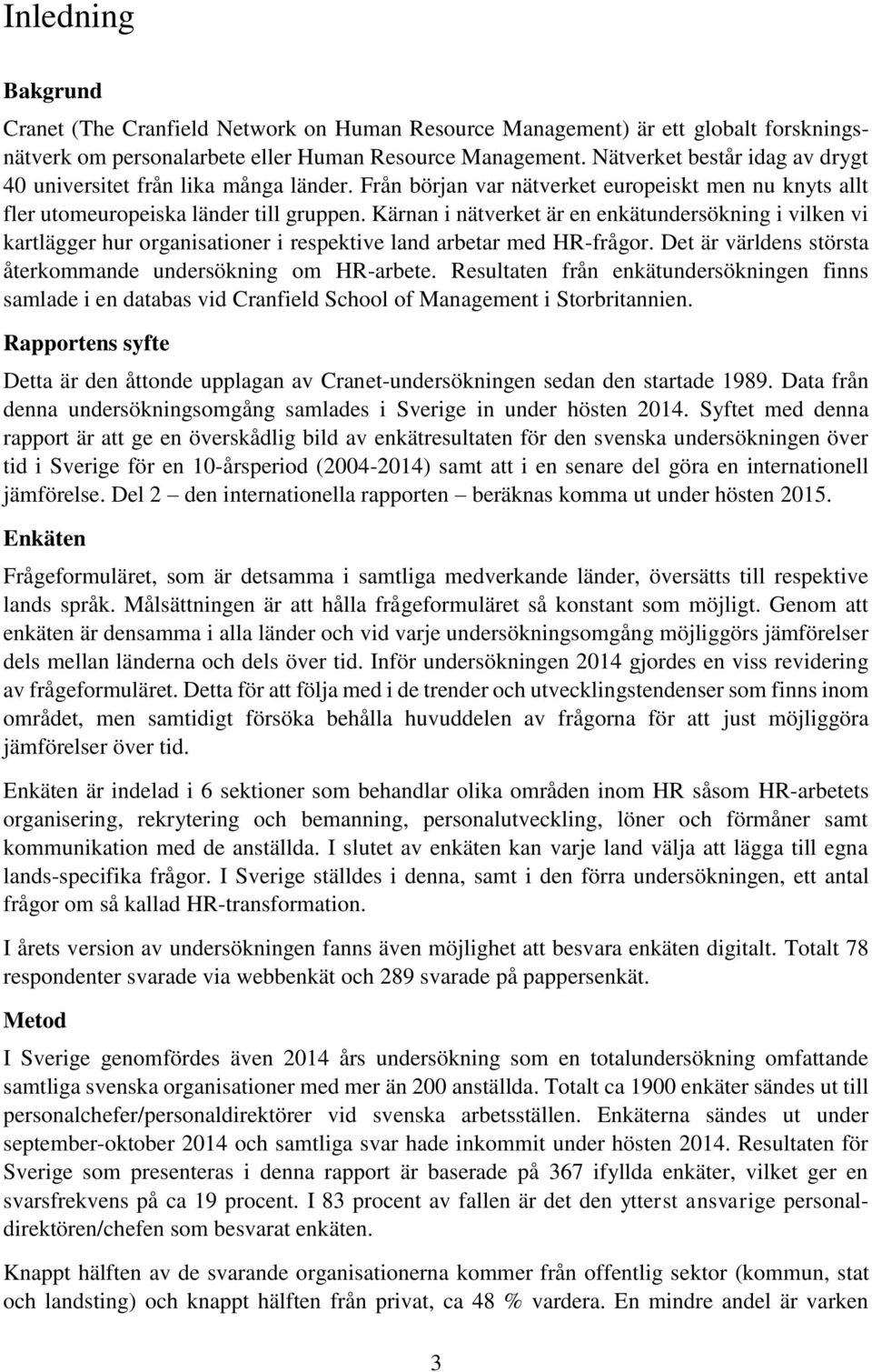 Kärnan i nätverket är en enkätundersökning i vilken vi kartlägger hur organisationer i respektive land arbetar med HR-frågor. Det är världens största återkommande undersökning om HR-arbete.