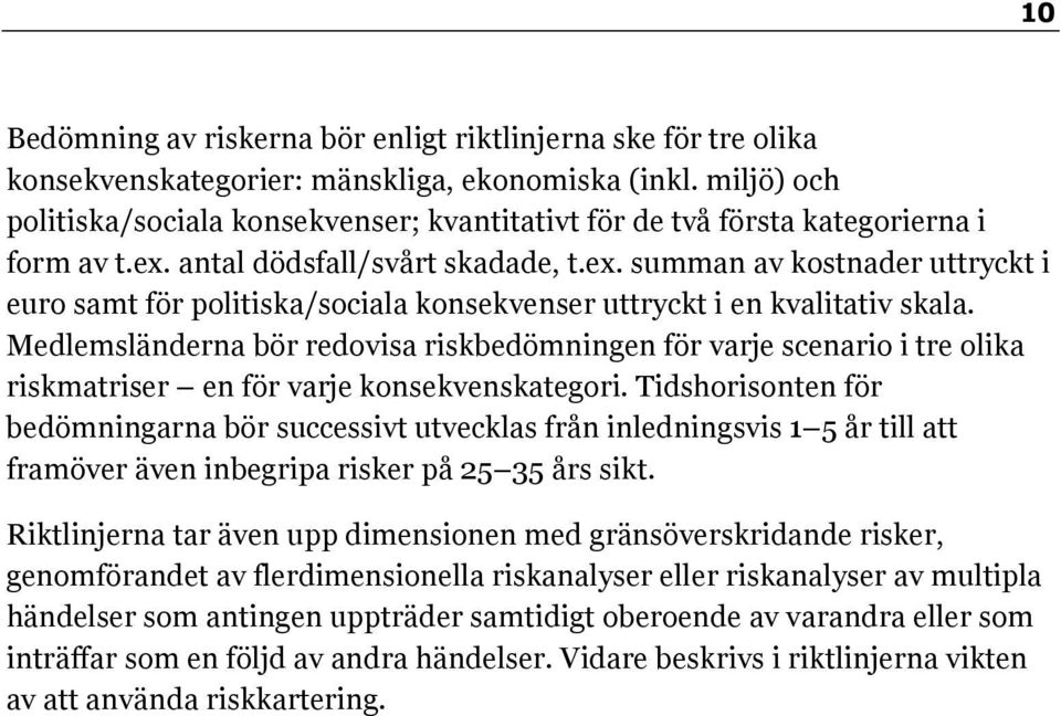 antal dödsfall/svårt skadade, t.ex. summan av kostnader uttryckt i euro samt för politiska/sociala konsekvenser uttryckt i en kvalitativ skala.