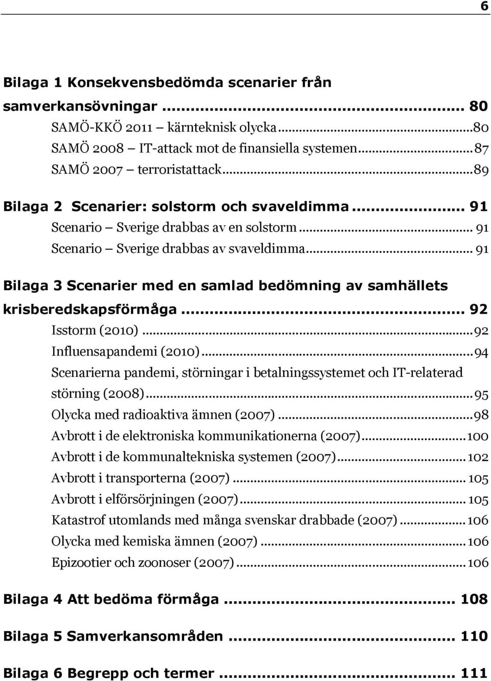 .. 91 Bilaga 3 Scenarier med en samlad bedömning av samhällets krisberedskapsförmåga... 92 Isstorm (2010)...92 Influensapandemi (2010).