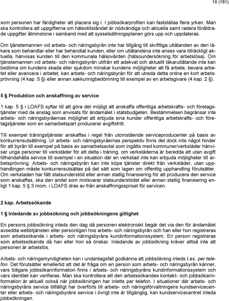 Om tjänstemannen vid arbets- och näringsbyrån inte har tillgång till skriftliga utlåtanden av den läkare som behandlar eller har behandlat kunden, eller om utlåtandena inte anses vara tillräckligt