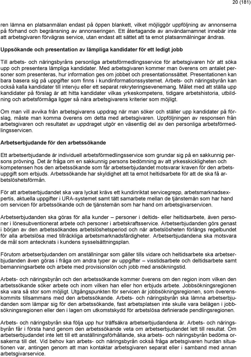 Uppsökande och presentation av lämpliga kandidater för ett ledigt jobb Till arbets- och näringsbyråns personliga arbetsförmedlingsservice för arbetsgivaren hör att söka upp och presentera lämpliga