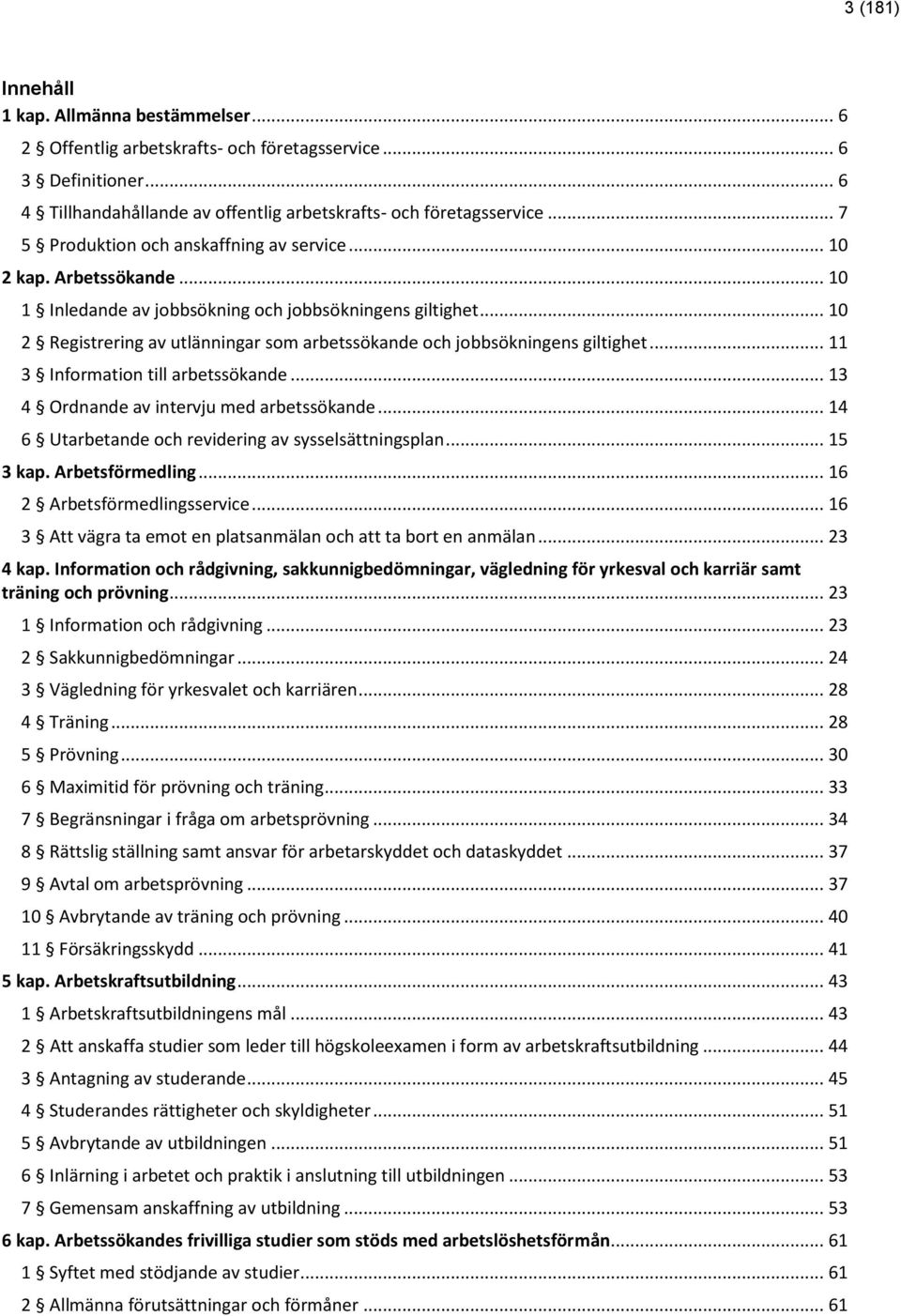 .. 10 2 Registrering av utlänningar som arbetssökande och jobbsökningens giltighet... 11 3 Information till arbetssökande... 13 4 Ordnande av intervju med arbetssökande.