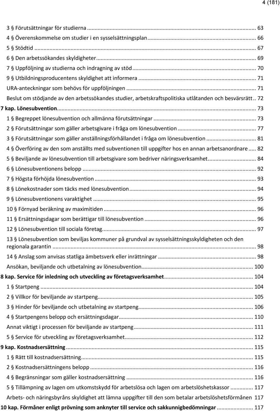 .. 71 Beslut om stödjande av den arbetssökandes studier, arbetskraftspolitiska utlåtanden och besvärsrätt.. 72 7 kap. Lönesubvention... 73 1 Begreppet lönesubvention och allmänna förutsättningar.