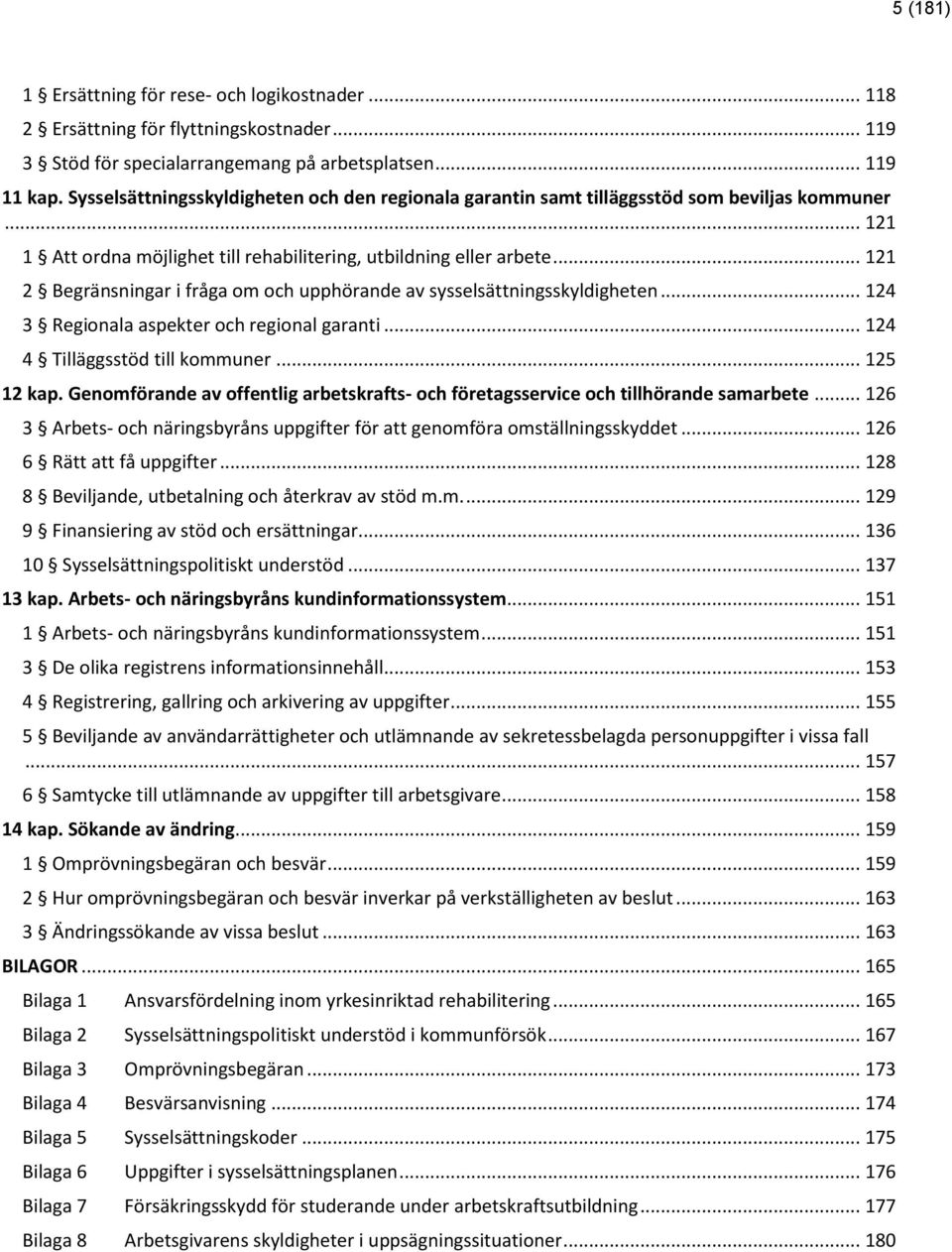 .. 121 2 Begränsningar i fråga om och upphörande av sysselsättningsskyldigheten... 124 3 Regionala aspekter och regional garanti... 124 4 Tilläggsstöd till kommuner... 125 12 kap.