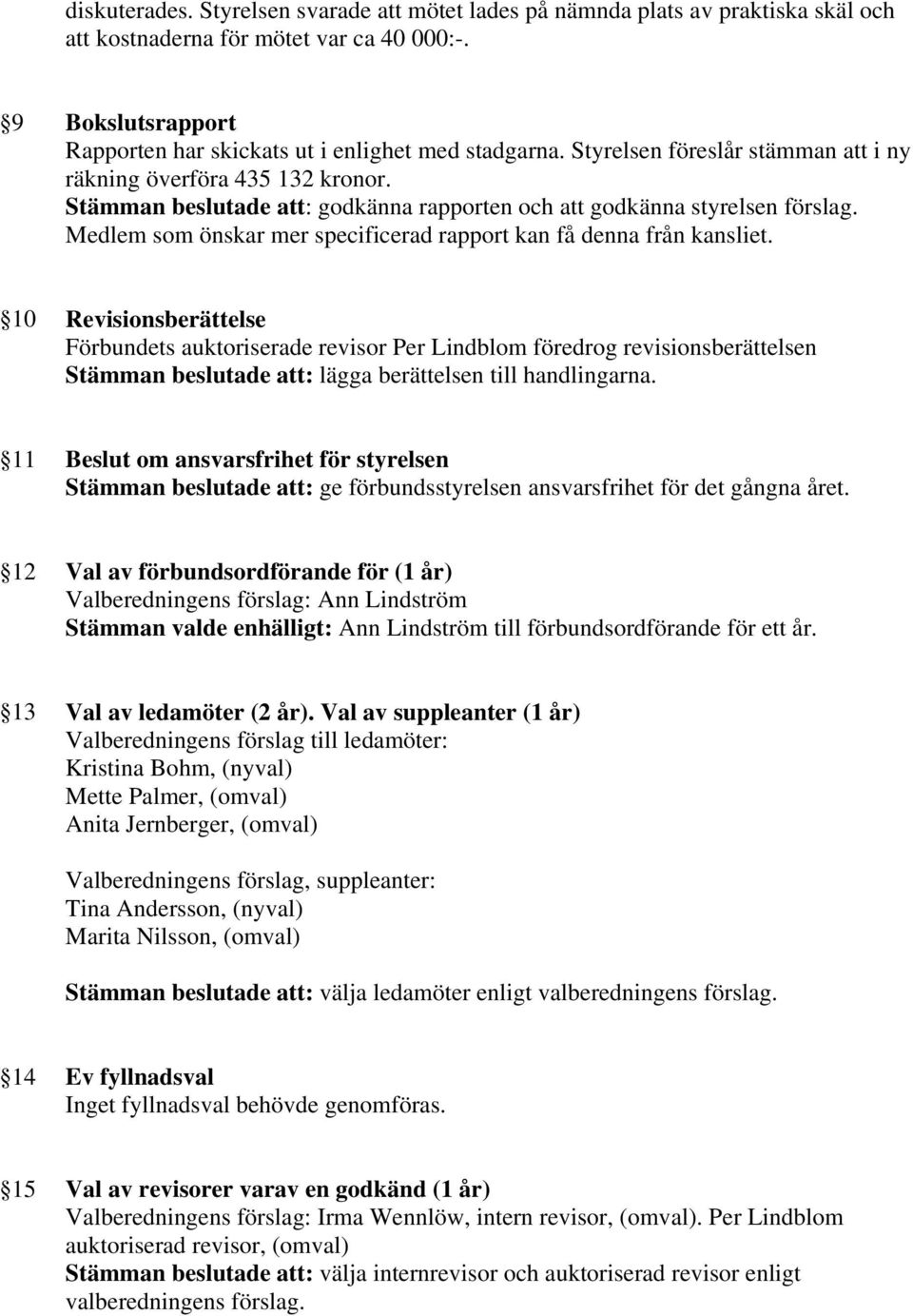 Medlem som önskar mer specificerad rapport kan få denna från kansliet.