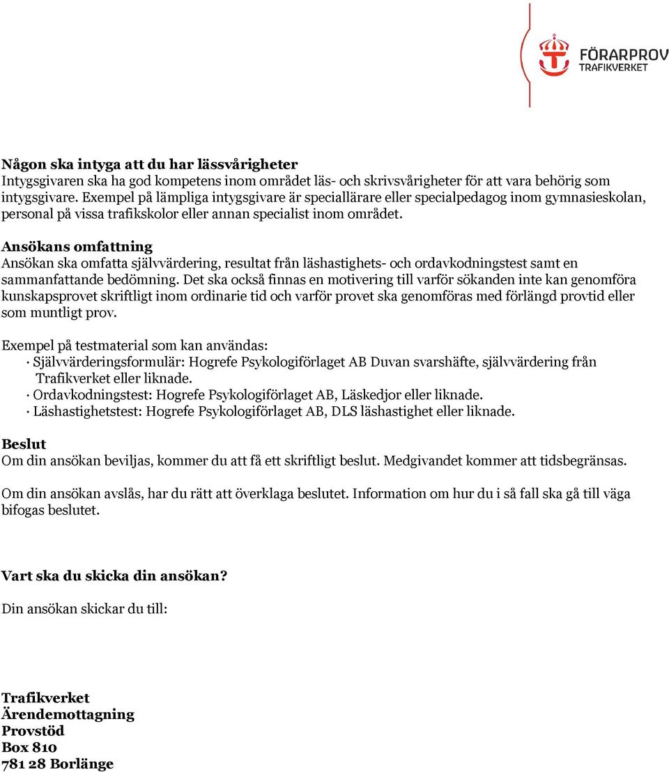 Ansökans omfattning Ansökan ska omfatta självvärdering, resultat från läshastighets och ordavkodningstest samt en sammanfattande bedömning.