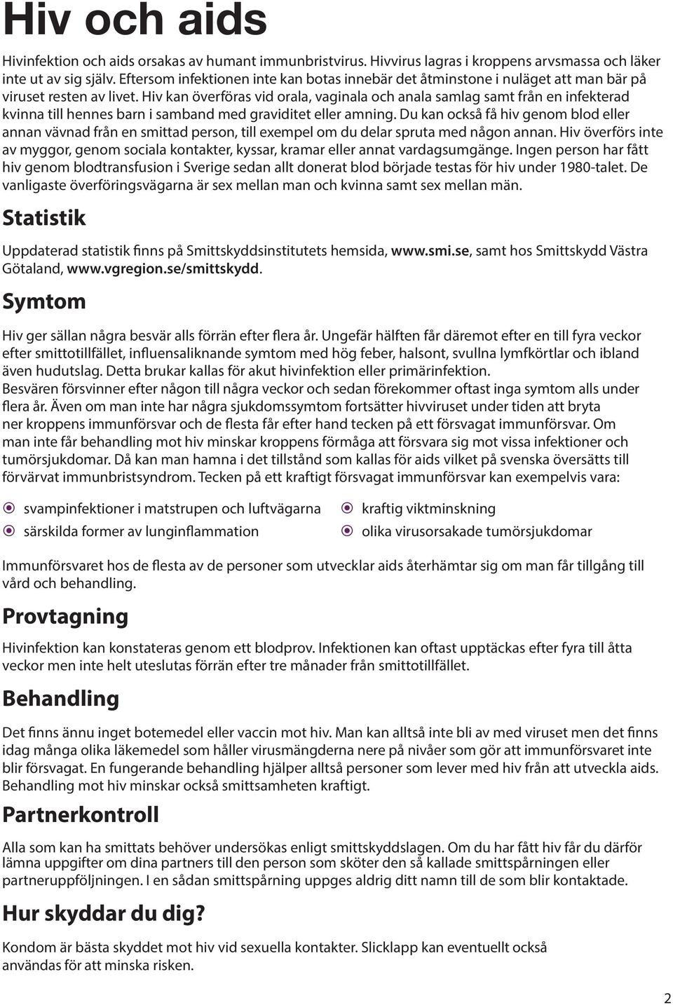 Hiv kan överföras vid orala, vaginala och anala samlag samt från en infekterad kvinna till hennes barn i samband med graviditet eller amning.