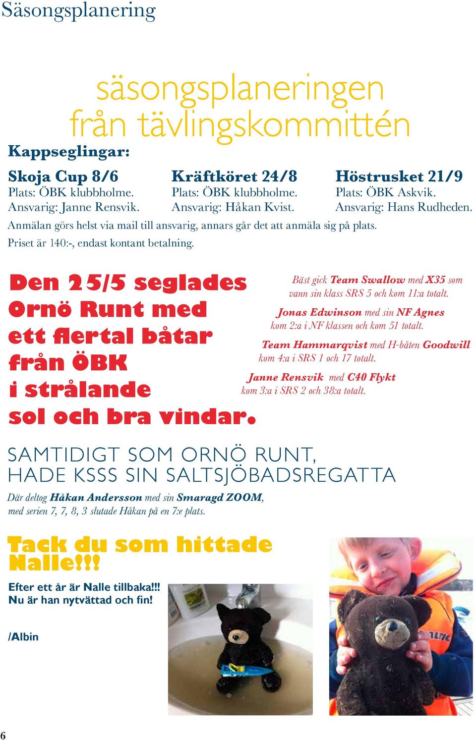 Kräftköret 24/8 Plats: ÖBK klubbholme. Ansvarig: Håkan Kvist. Anmälan görs helst via mail till ansvarig, annars går det att anmäla sig på plats. Priset är 140:-, endast kontant betalning.