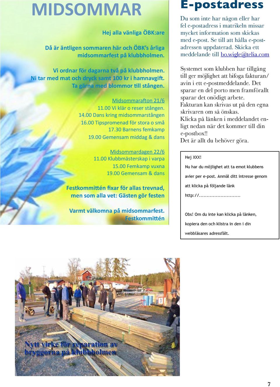 00 Tipspromenad för stora o små 17.30 Barnens femkamp 19.00 Gemensam middag & dans Midsommardagen 22/6 11.00 Klubbmästerskap i varpa 15.00 Femkamp vuxna 19.