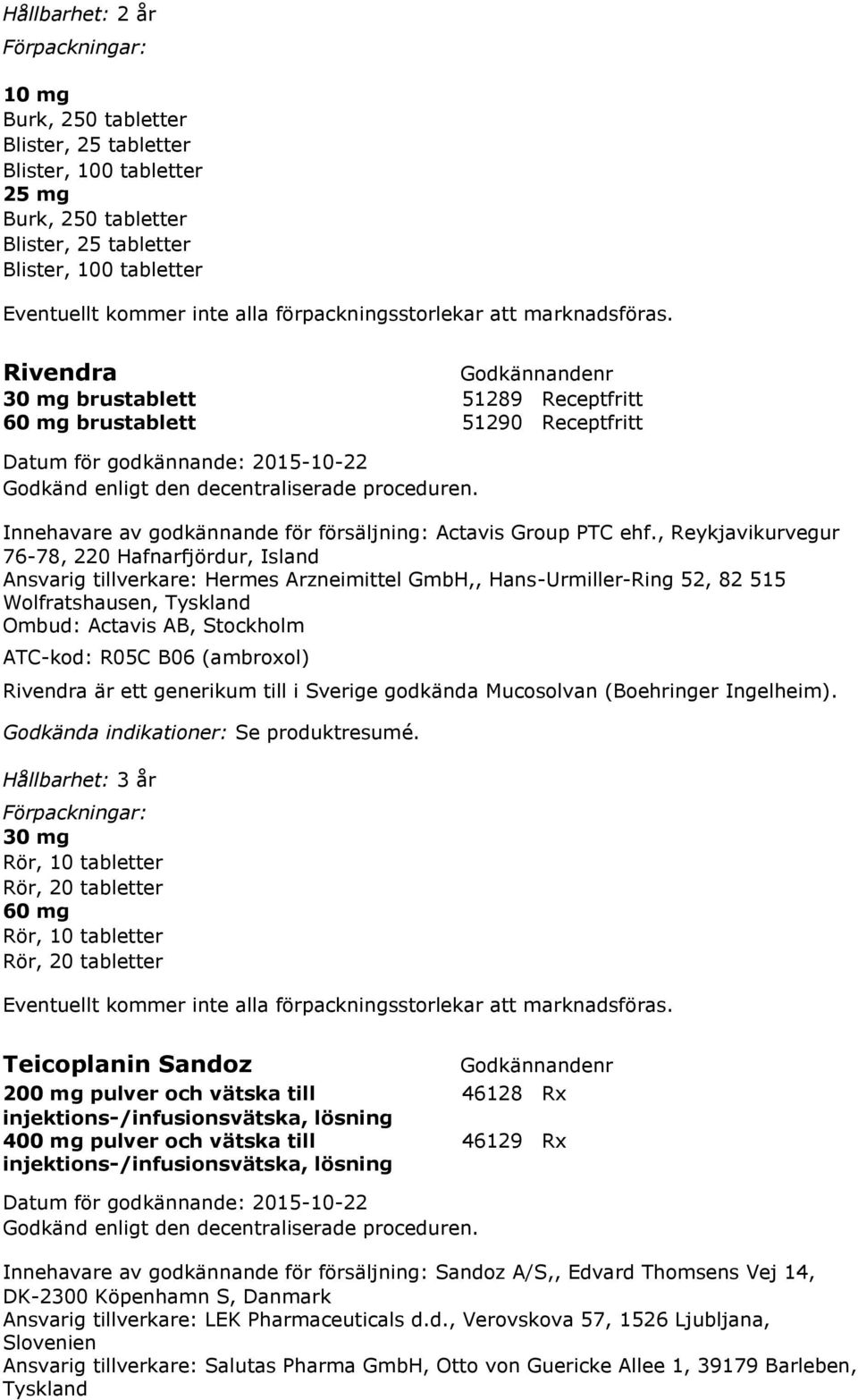 , Reykjavikurvegur 76-78, 220 Hafnarfjördur, Island Ansvarig tillverkare: Hermes Arzneimittel GmbH,, Hans-Urmiller-Ring 52, 82 515 Wolfratshausen, Tyskland Ombud: Actavis AB, Stockholm ATC-kod: R05C