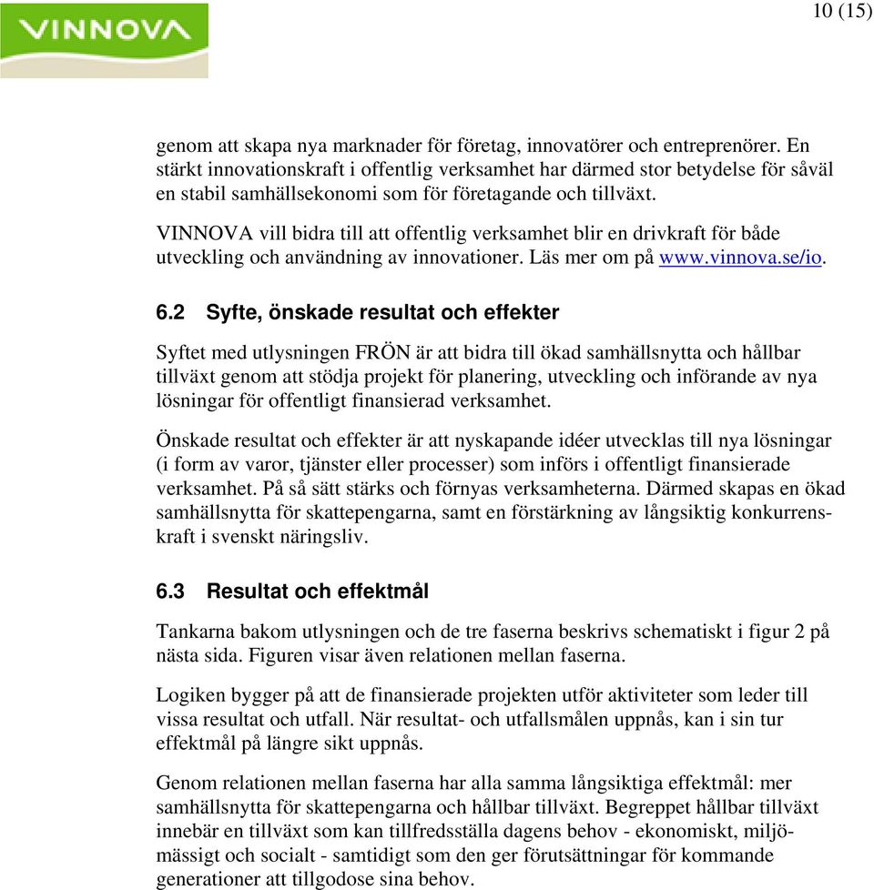 VINNOVA vill bidra till att offentlig verksamhet blir en drivkraft för både utveckling och användning av innovationer. Läs mer om på www.vinnova.se/io. 6.
