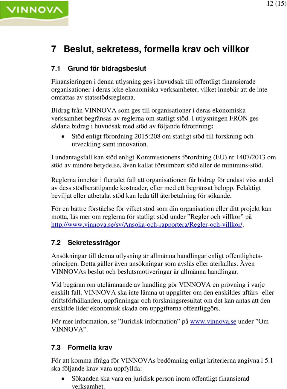 statsstödsreglerna. Bidrag från VINNOVA som ges till organisationer i deras ekonomiska verksamhet begränsas av reglerna om statligt stöd.