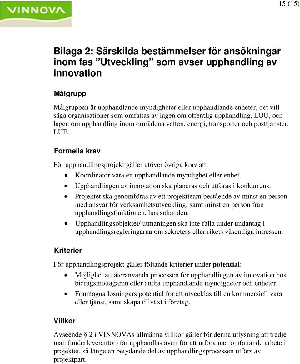 Formella krav För upphandlingsprojekt gäller utöver övriga krav att: Koordinator vara en upphandlande myndighet eller enhet. Upphandlingen av innovation ska planeras och utföras i konkurrens.