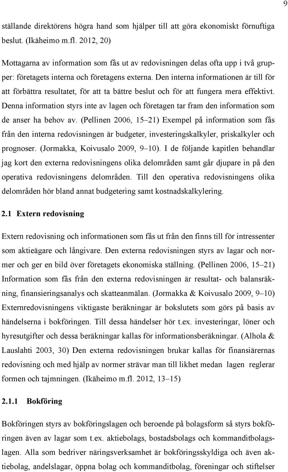 Den interna informationen är till för att förbättra resultatet, för att ta bättre beslut och för att fungera mera effektivt.