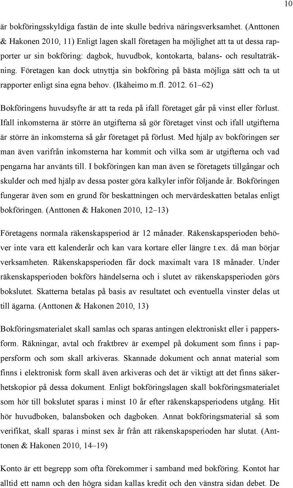 Företagen kan dock utnyttja sin bokföring på bästa möjliga sätt och ta ut rapporter enligt sina egna behov. (Ikäheimo m.fl. 2012.