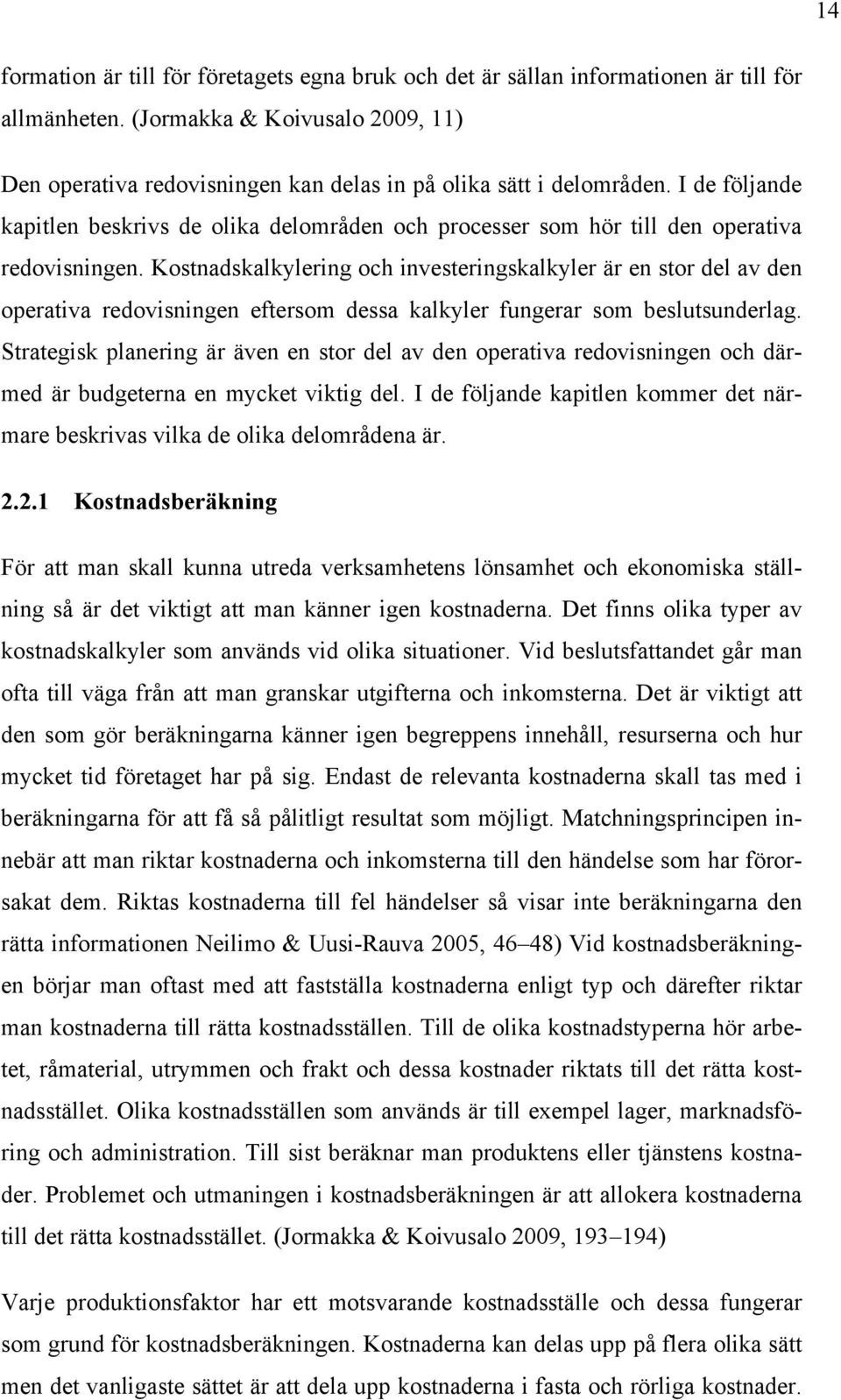 I de följande kapitlen beskrivs de olika delområden och processer som hör till den operativa redovisningen.