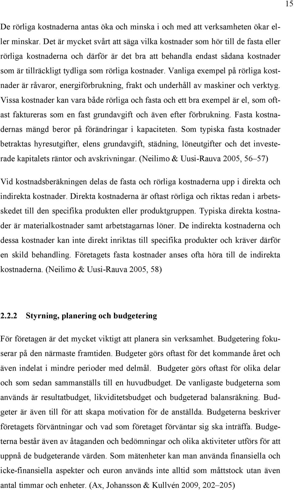 kostnader. Vanliga exempel på rörliga kostnader är råvaror, energiförbrukning, frakt och underhåll av maskiner och verktyg.