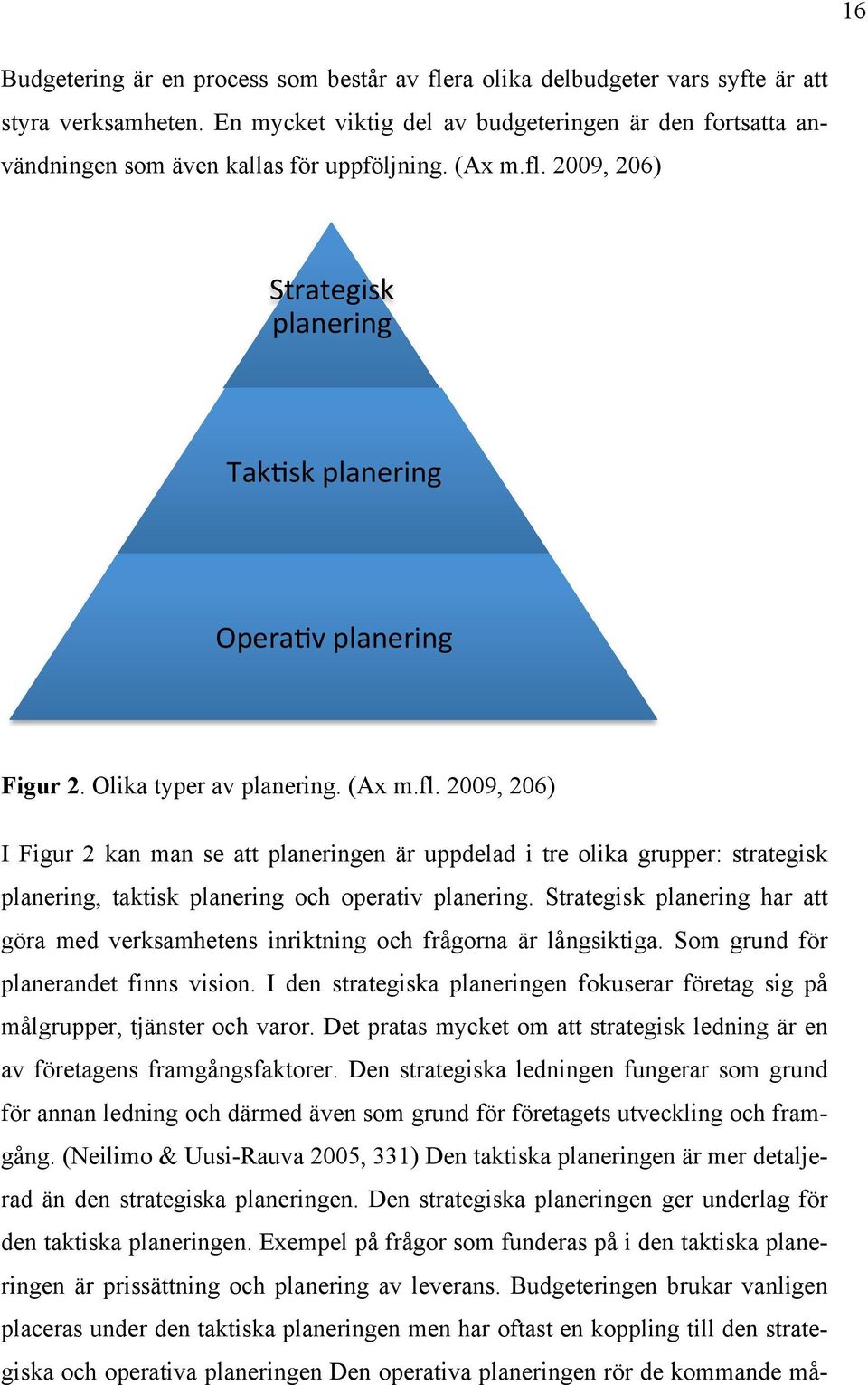 Olika typer av planering. (Ax m.fl. 2009, 206) I Figur 2 kan man se att planeringen är uppdelad i tre olika grupper: strategisk planering, taktisk planering och operativ planering.