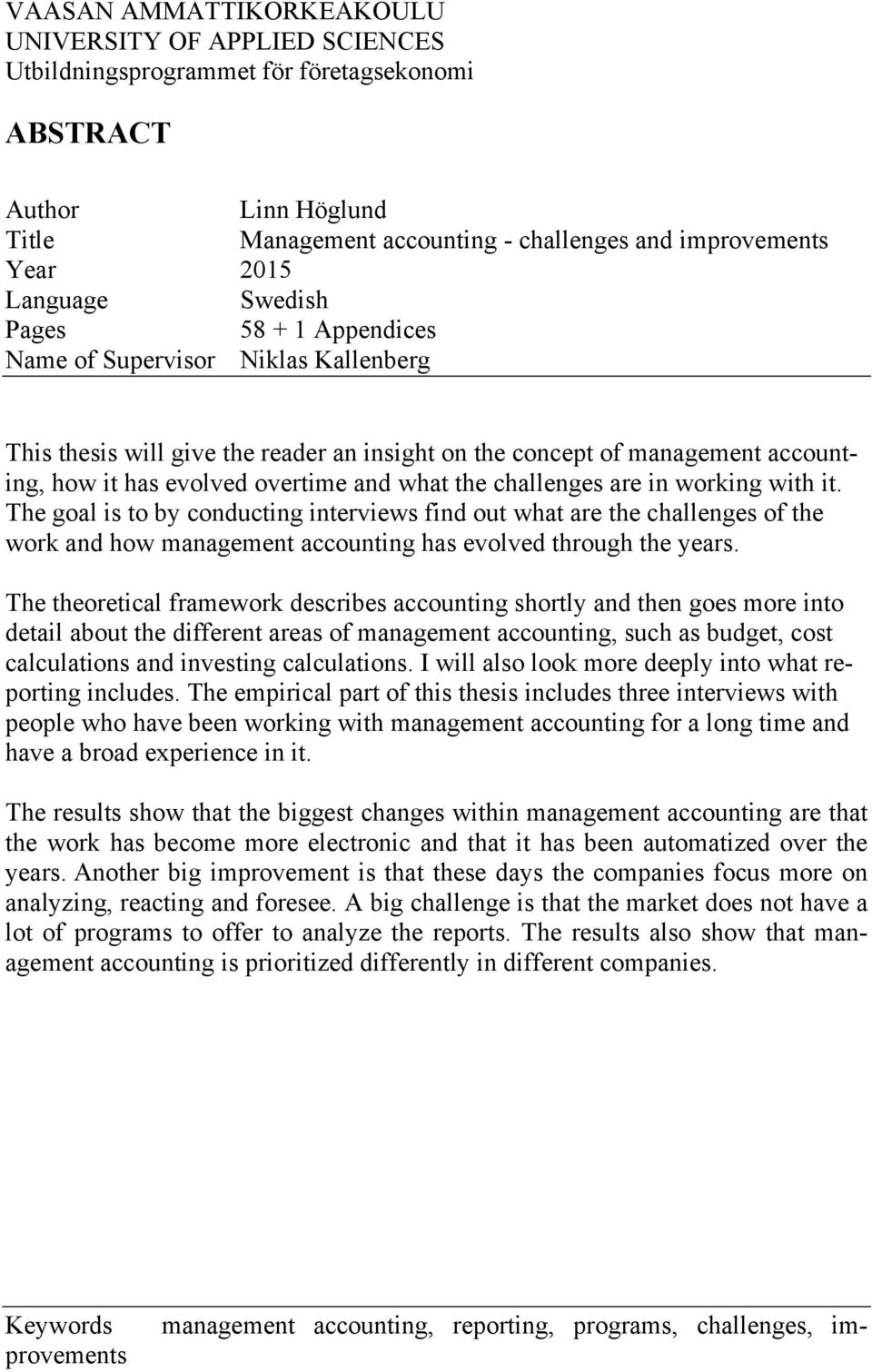 the challenges are in working with it. The goal is to by conducting interviews find out what are the challenges of the work and how management accounting has evolved through the years.