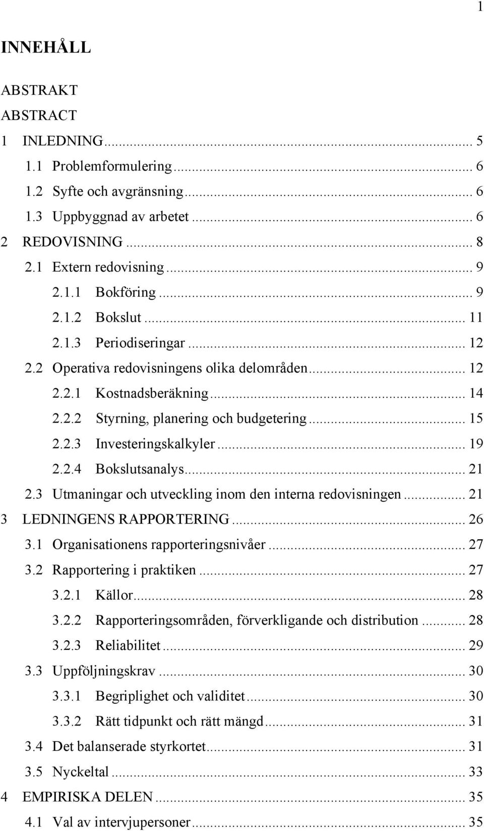 .. 19 2.2.4 Bokslutsanalys... 21 2.3 Utmaningar och utveckling inom den interna redovisningen... 21 3 LEDNINGENS RAPPORTERING... 26 3.1 Organisationens rapporteringsnivåer... 27 3.