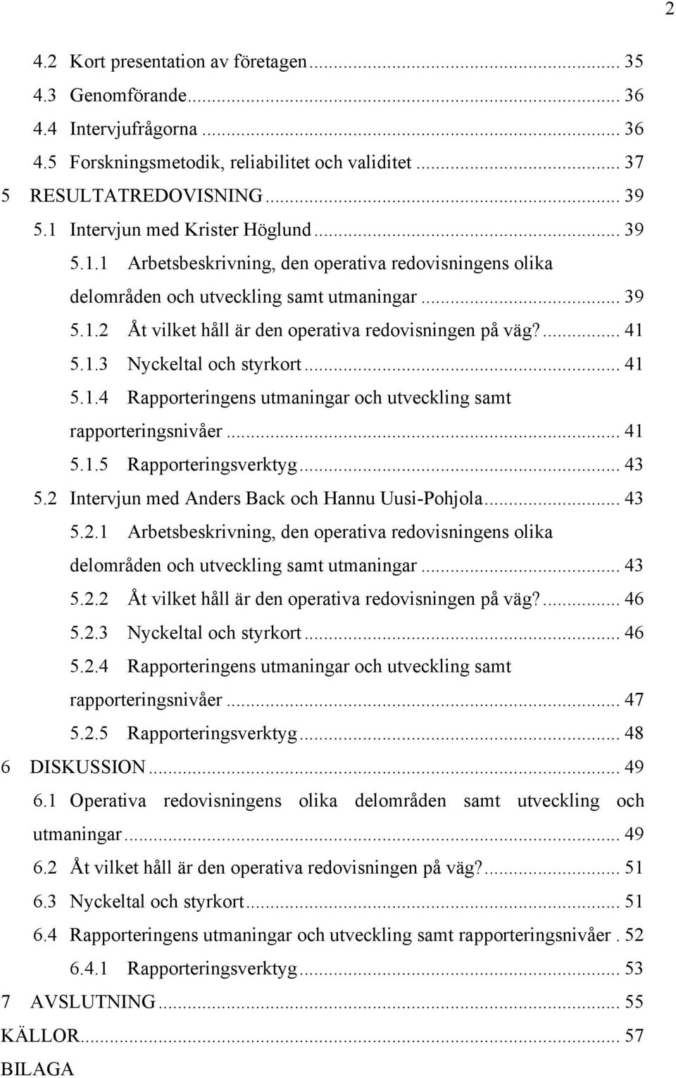 ... 41 5.1.3 Nyckeltal och styrkort... 41 5.1.4 Rapporteringens utmaningar och utveckling samt rapporteringsnivåer... 41 5.1.5 Rapporteringsverktyg... 43 5.