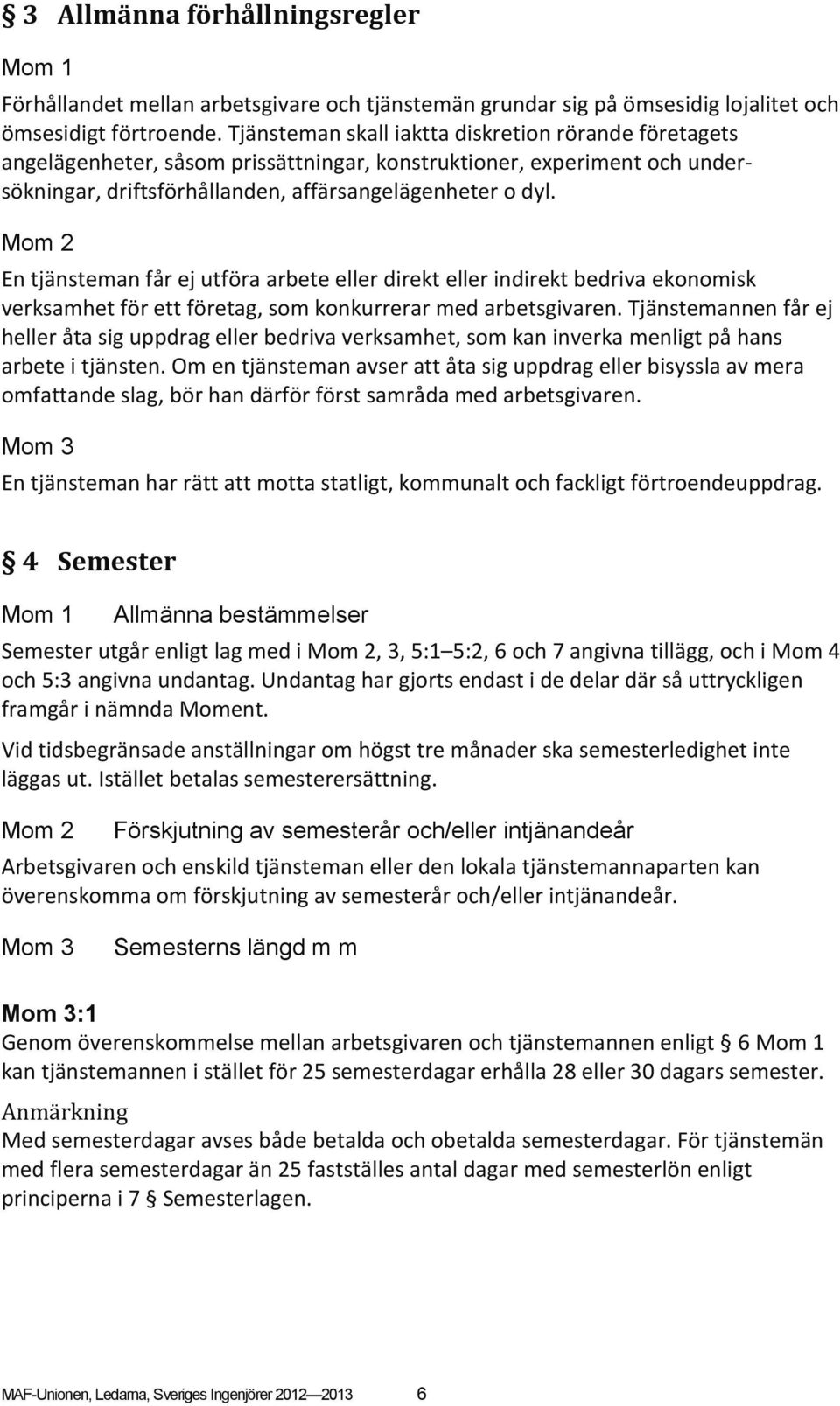 Mom 2 En tjänsteman får ej utföra arbete eller direkt eller indirekt bedriva ekonomisk verksamhet för ett företag, som konkurrerar med arbetsgivaren.