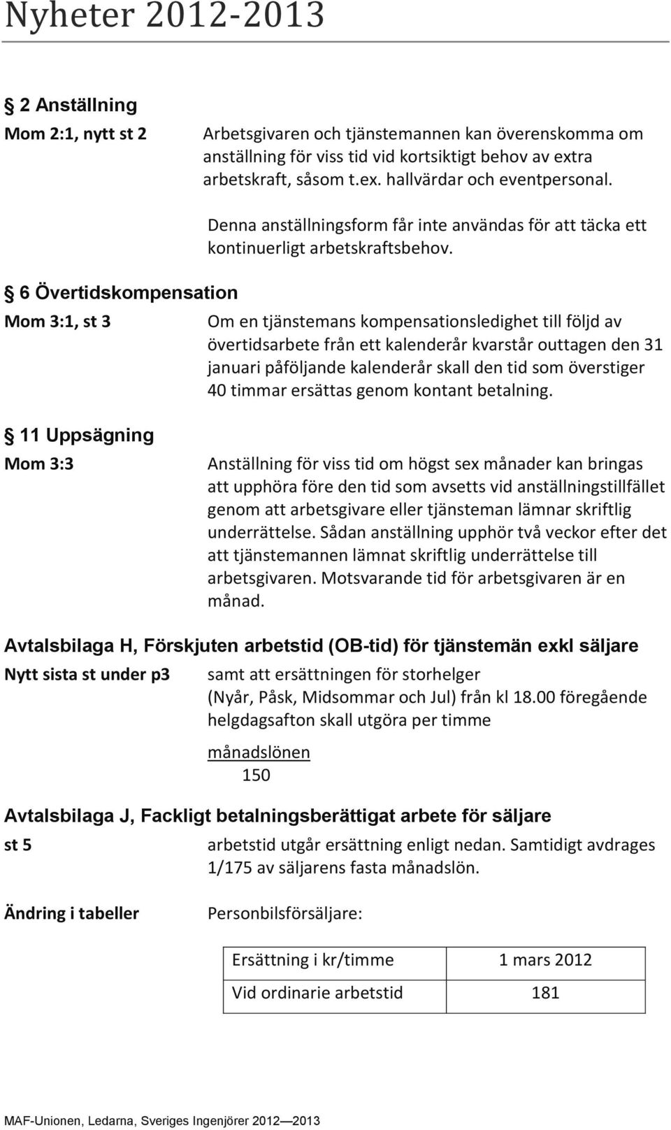 6 Övertidskompensation Mom 3:1, st 3 Om en tjänstemans kompensationsledighet till följd av övertidsarbete från ett kalenderår kvarstår outtagen den 31 januari påföljande kalenderår skall den tid som