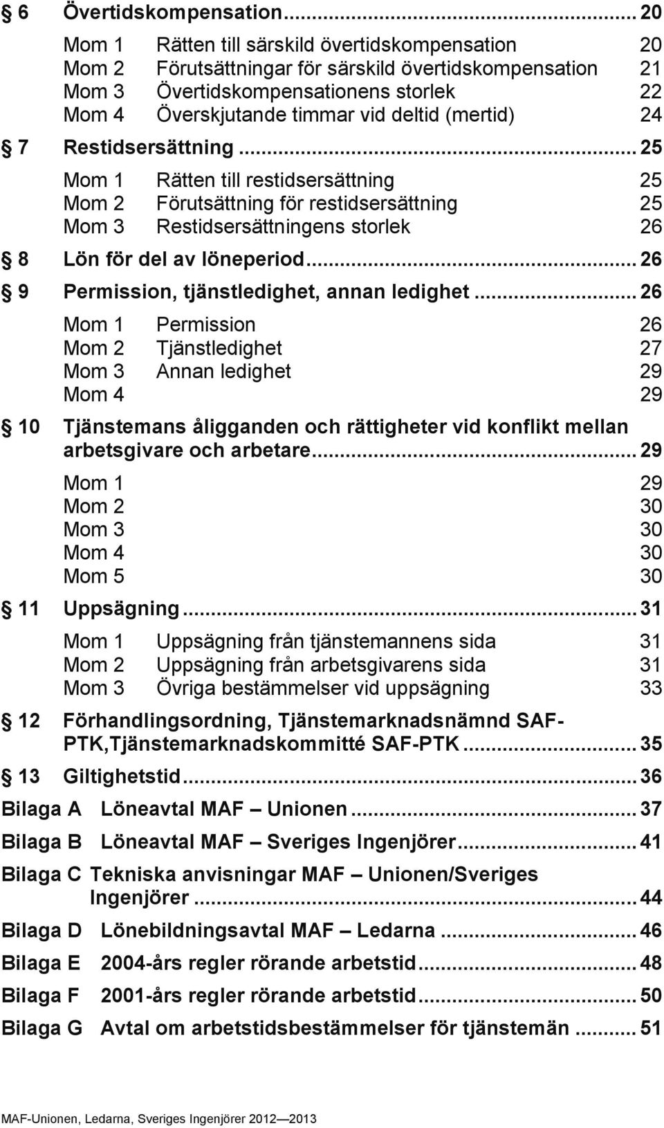 (mertid) 24 7 Restidsersättning... 25 Mom 1 Rätten till restidsersättning 25 Mom 2 Förutsättning för restidsersättning 25 Mom 3 Restidsersättningens storlek 26 8 Lön för del av löneperiod.