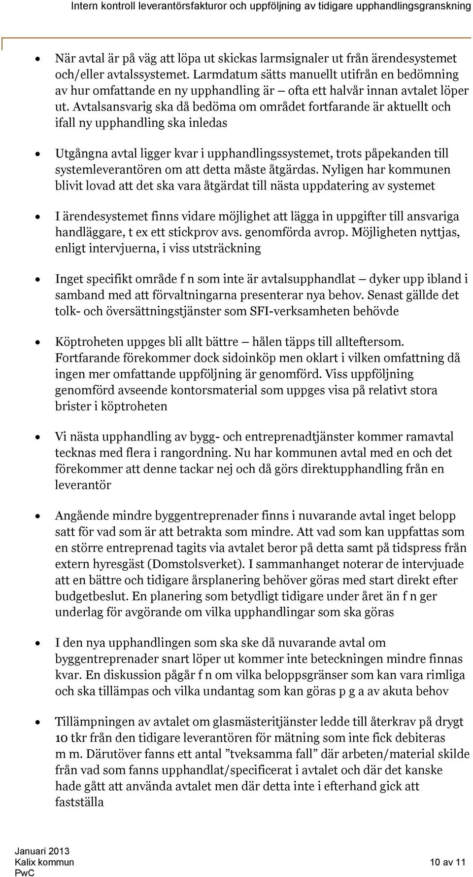 Avtalsansvarig ska då bedöma om området fortfarande är aktuellt och ifall ny upphandling ska inledas Utgångna avtal ligger kvar i upphandlingssystemet, trots påpekanden till systemleverantören om att