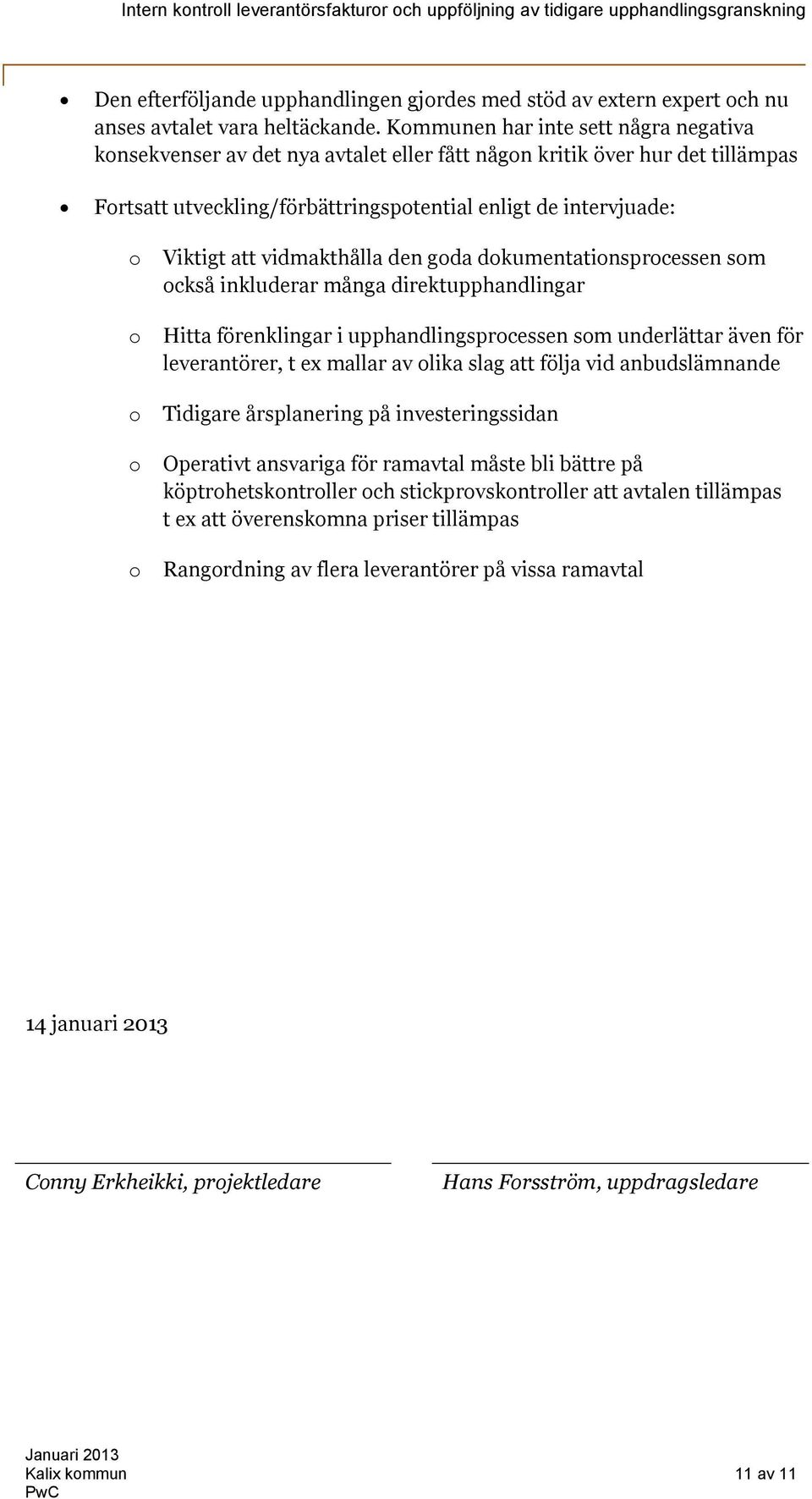 vidmakthålla den goda dokumentationsprocessen som också inkluderar många direktupphandlingar o Hitta förenklingar i upphandlingsprocessen som underlättar även för leverantörer, t ex mallar av olika