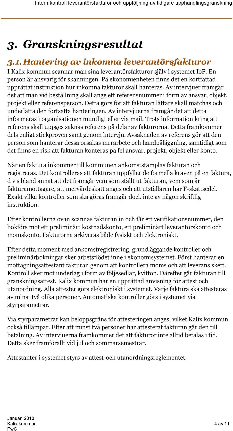 Av intervjuer framgår det att man vid beställning skall ange ett referensnummer i form av ansvar, objekt, projekt eller referensperson.