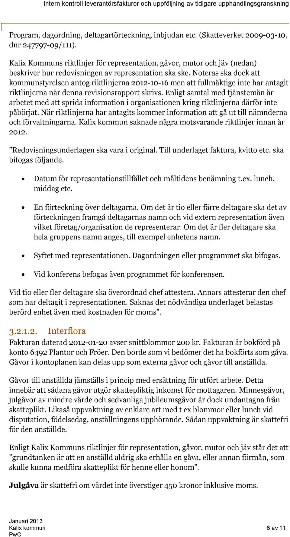 Noteras ska dock att kommunstyrelsen antog riktlinjerna 2012-10-16 men att fullmäktige inte har antagit riktlinjerna när denna revisionsrapport skrivs.