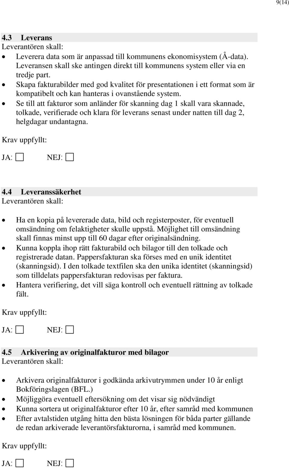 Se till att fakturor som anländer för skanning dag 1 skall vara skannade, tolkade, verifierade och klara för leverans senast under natten till dag 2, helgdagar undantagna. 4.