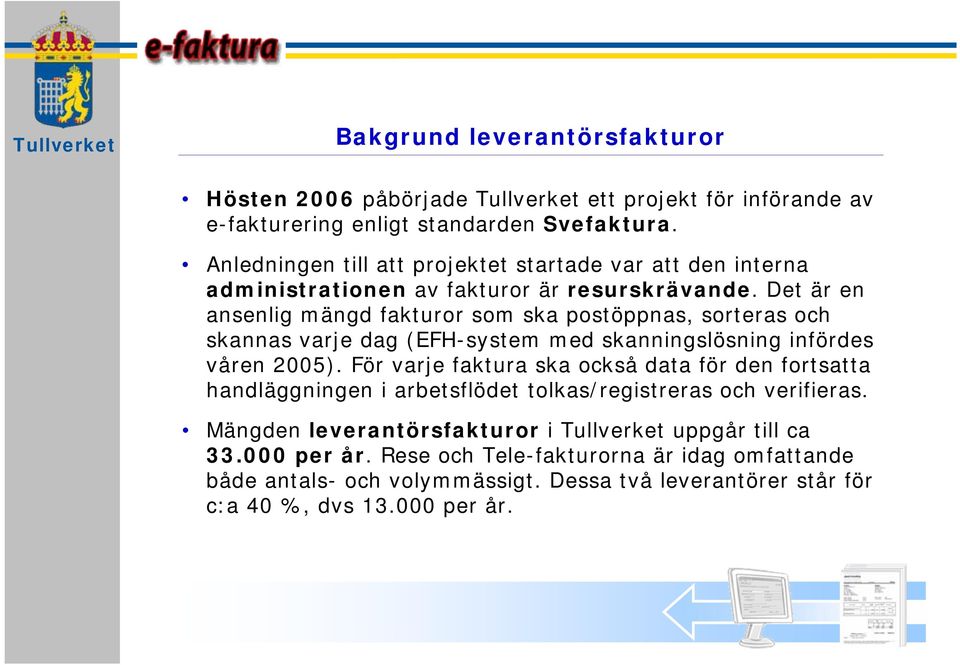 Det är en ansenlig mängd fakturor som ska postöppnas, sorteras och skannas varje dag (EFH-system med skanningslösning infördes våren 2005).