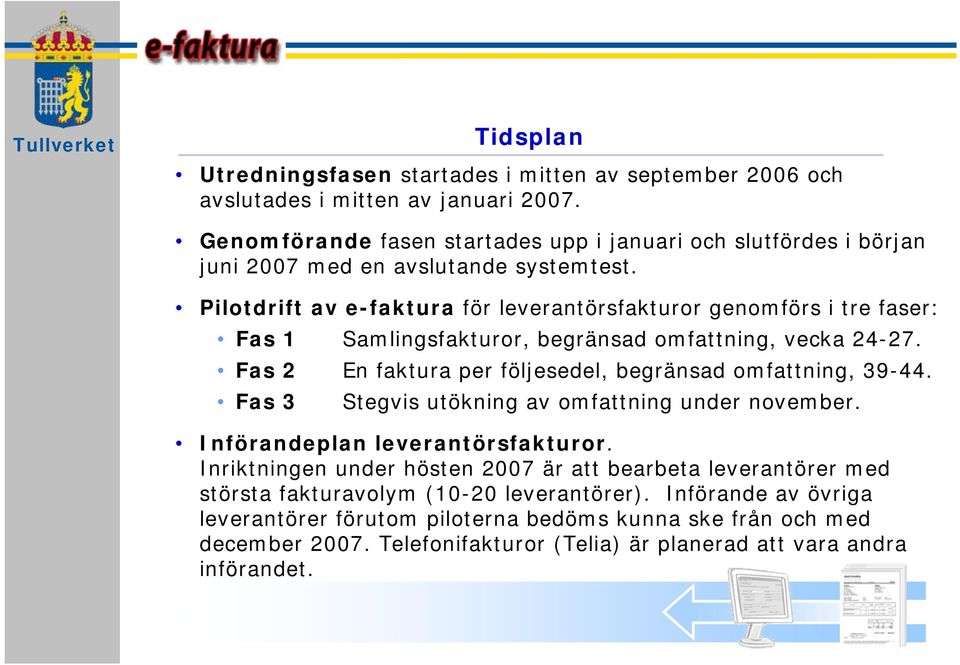 Pilotdrift av e-faktura för leverantörsfakturor genomförs i tre faser: Fas 1 Samlingsfakturor, begränsad omfattning, vecka 24-27.