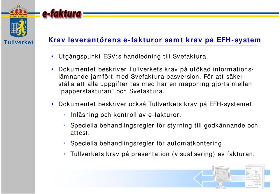 För att säkerställa att alla uppgifter tas med har en mappning gjorts mellan pappersfakturan och Svefaktura.