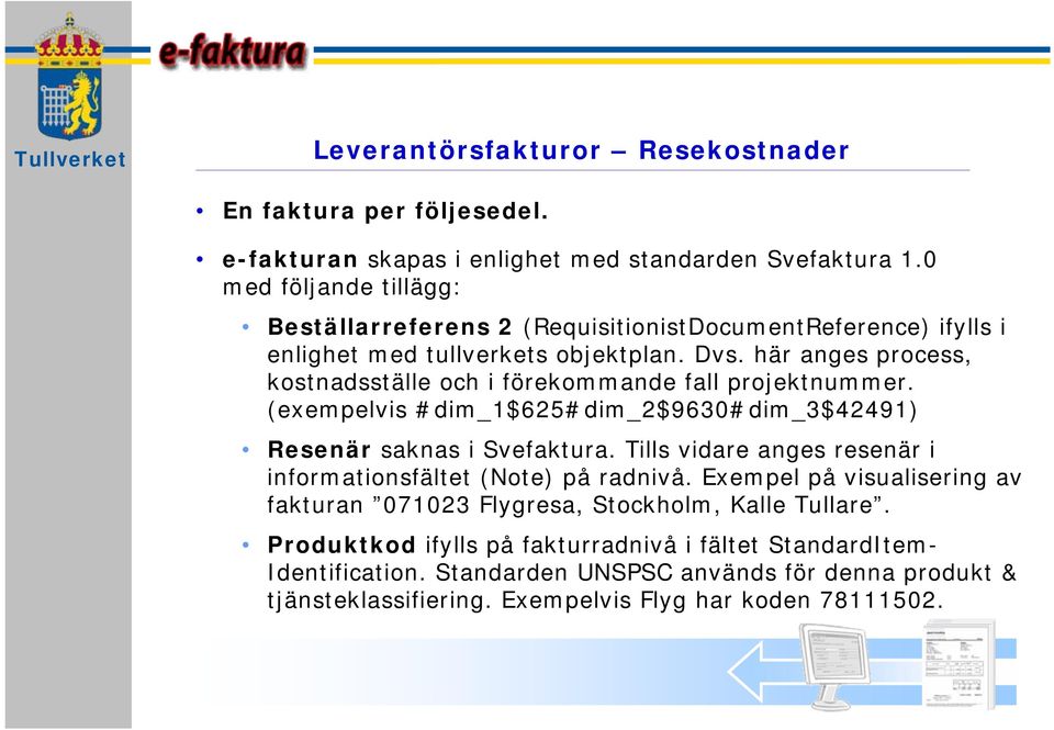 här anges process, kostnadsställe och i förekommande fall projektnummer. (exempelvis #dim_1$625#dim_2$9630#dim_3$42491) Resenär saknas i Svefaktura.