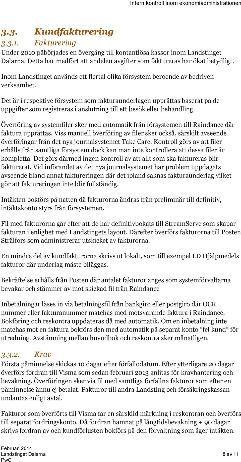 Det är i respektive försystem som fakturaunderlagen upprättas baserat på de uppgifter som registreras i anslutning till ett besök eller behandling.