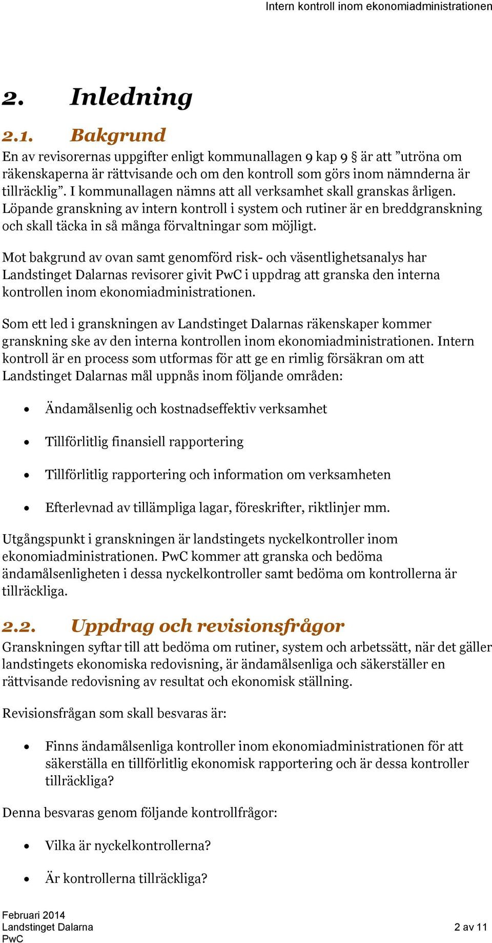 Mot bakgrund av ovan samt genomförd risk- och väsentlighetsanalys har Landstinget Dalarnas revisorer givit i uppdrag att granska den interna kontrollen inom ekonomiadministrationen.