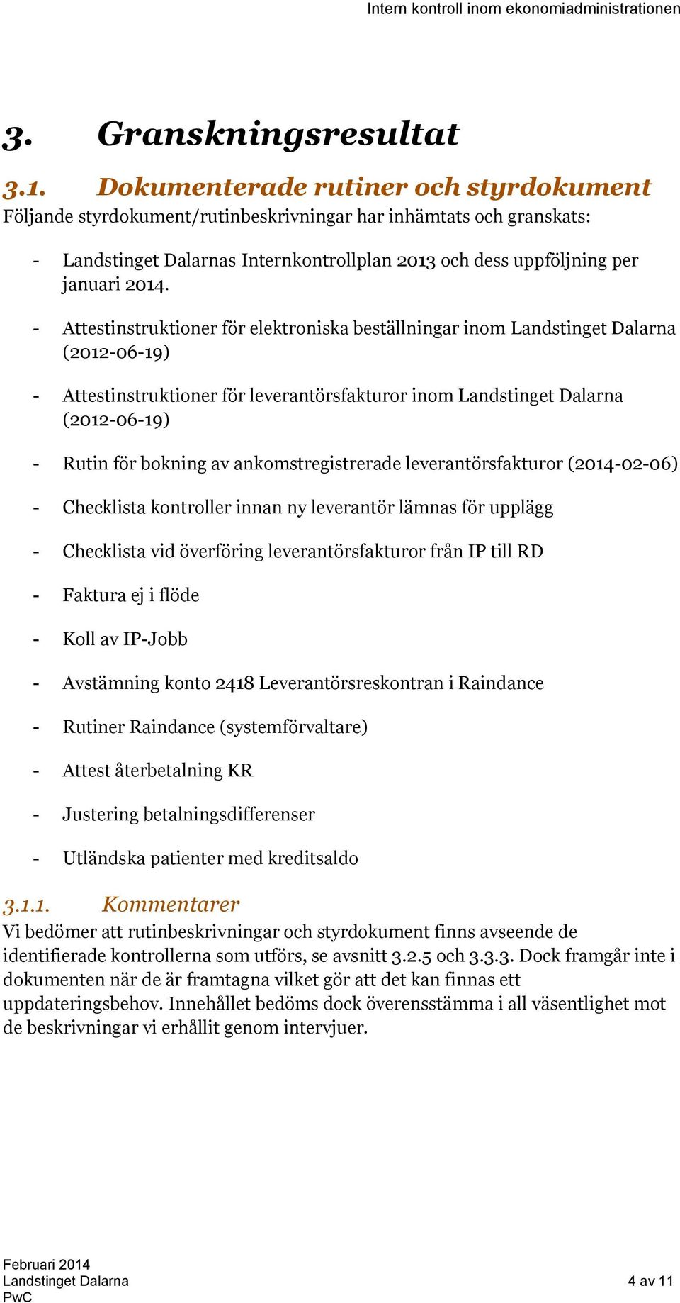 - Attestinstruktioner för elektroniska beställningar inom Landstinget Dalarna (2012-06-19) - Attestinstruktioner för leverantörsfakturor inom Landstinget Dalarna (2012-06-19) - Rutin för bokning av