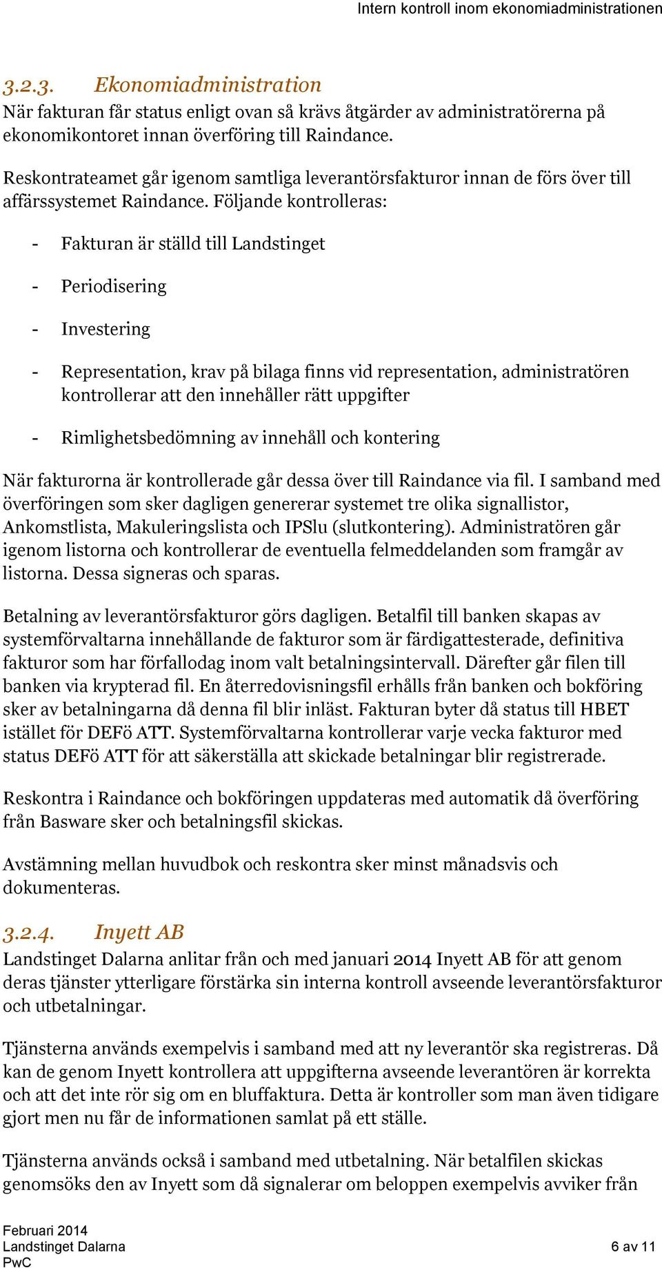 Följande kontrolleras: - Fakturan är ställd till Landstinget - Periodisering - Investering - Representation, krav på bilaga finns vid representation, administratören kontrollerar att den innehåller