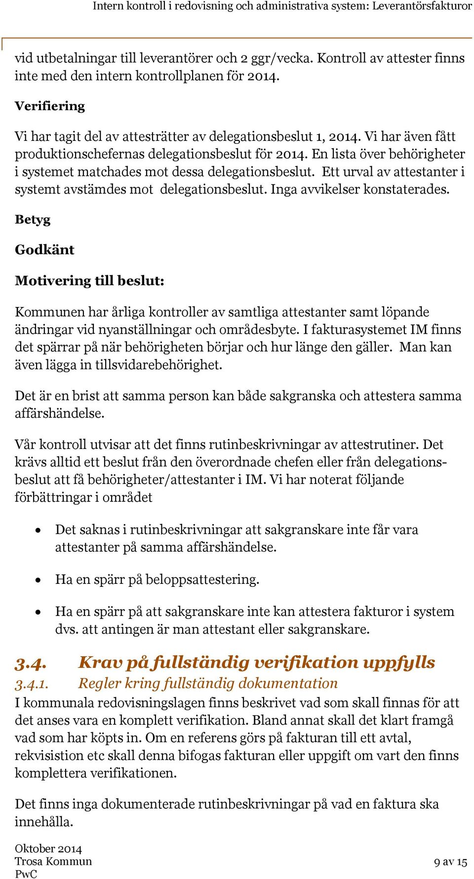 Ett urval av attestanter i systemt avstämdes mot delegationsbeslut. Inga avvikelser konstaterades.