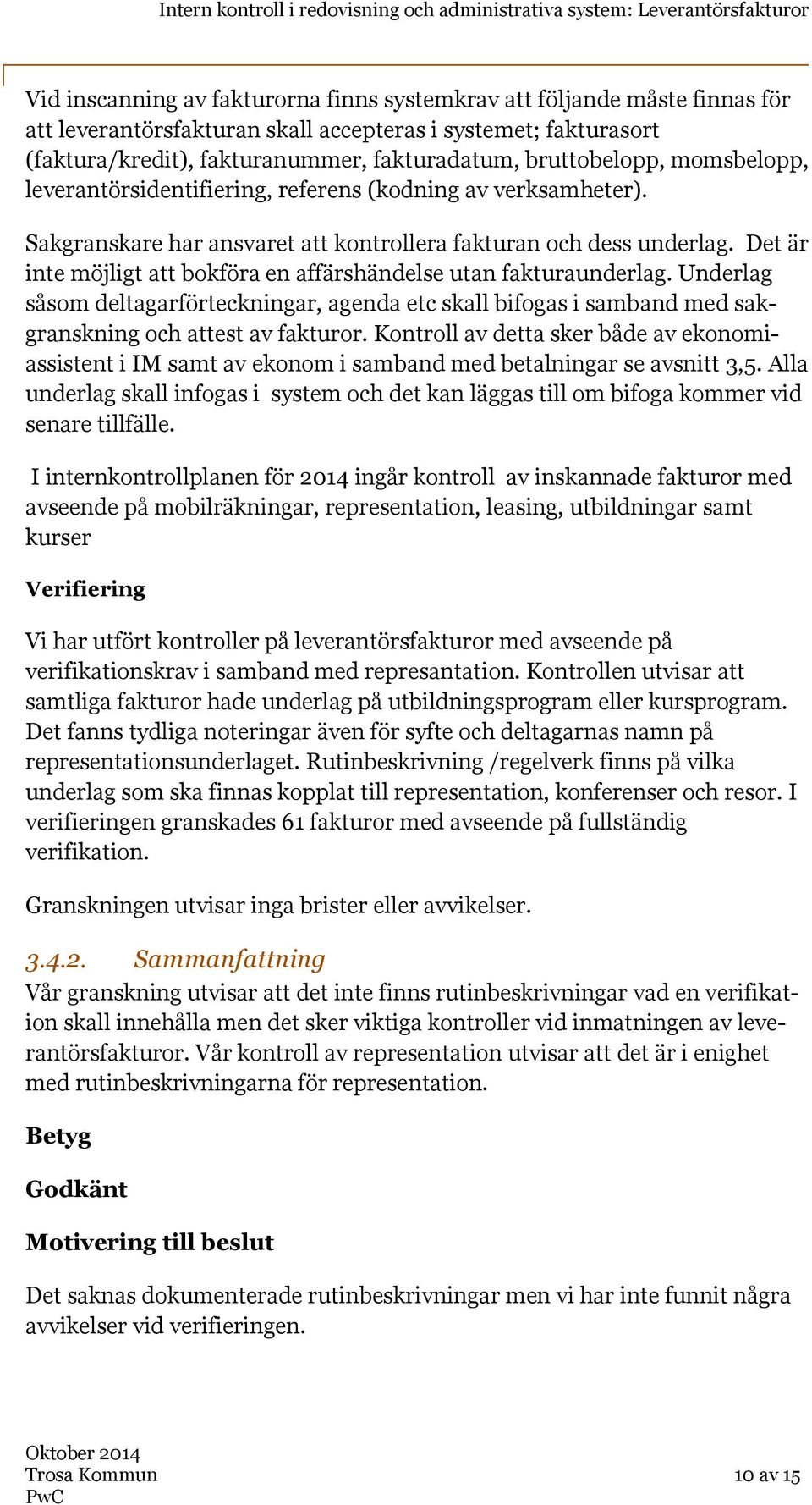 Det är inte möjligt att bokföra en affärshändelse utan fakturaunderlag. Underlag såsom deltagarförteckningar, agenda etc skall bifogas i samband med sakgranskning och attest av fakturor.