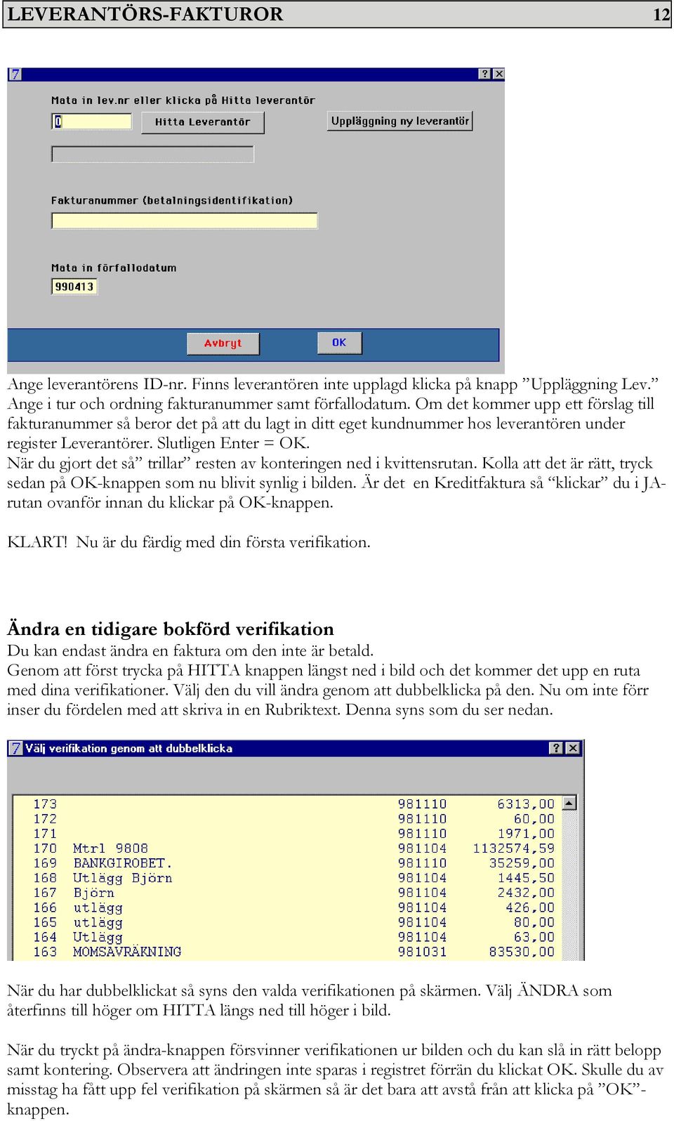 När du gjort det så trillar resten av konteringen ned i kvittensrutan. Kolla att det är rätt, tryck sedan på OK-knappen som nu blivit synlig i bilden.