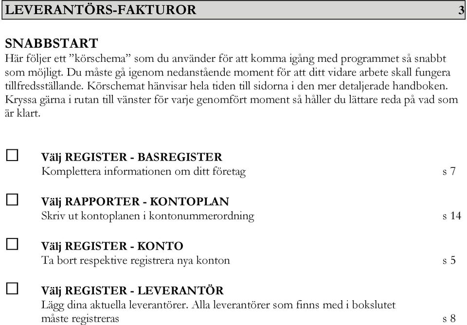 Kryssa gärna i rutan till vänster för varje genomfört moment så håller du lättare reda på vad som är klart.