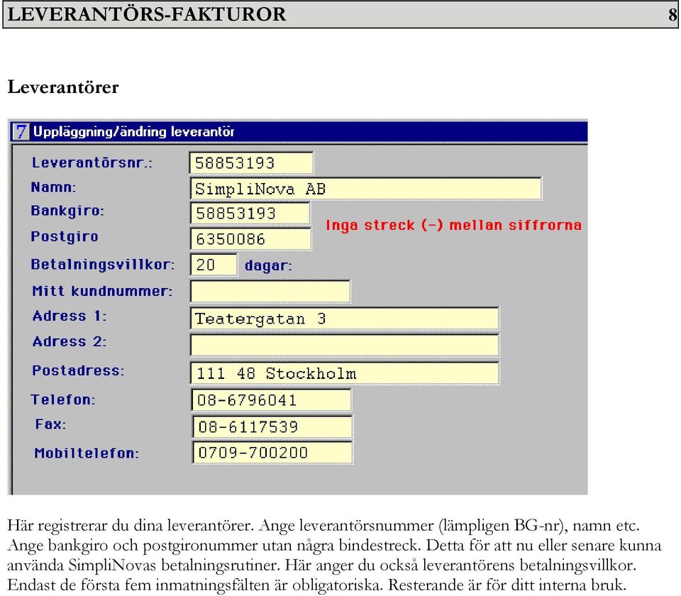 Ange bankgiro och postgironummer utan några bindestreck.