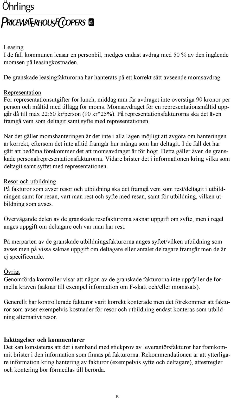 Representation För representationsutgifter för lunch, middag mm får avdraget inte överstiga 90 kronor per person och måltid med tillägg för moms.