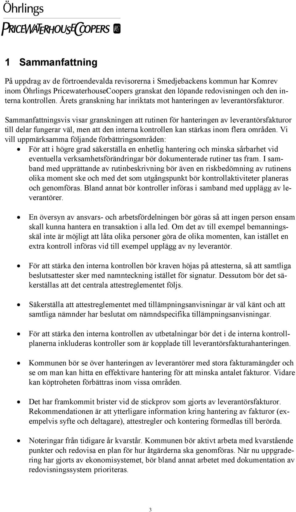 Sammanfattningsvis visar granskningen att rutinen för hanteringen av leverantörsfakturor till delar fungerar väl, men att den interna kontrollen kan stärkas inom flera områden.