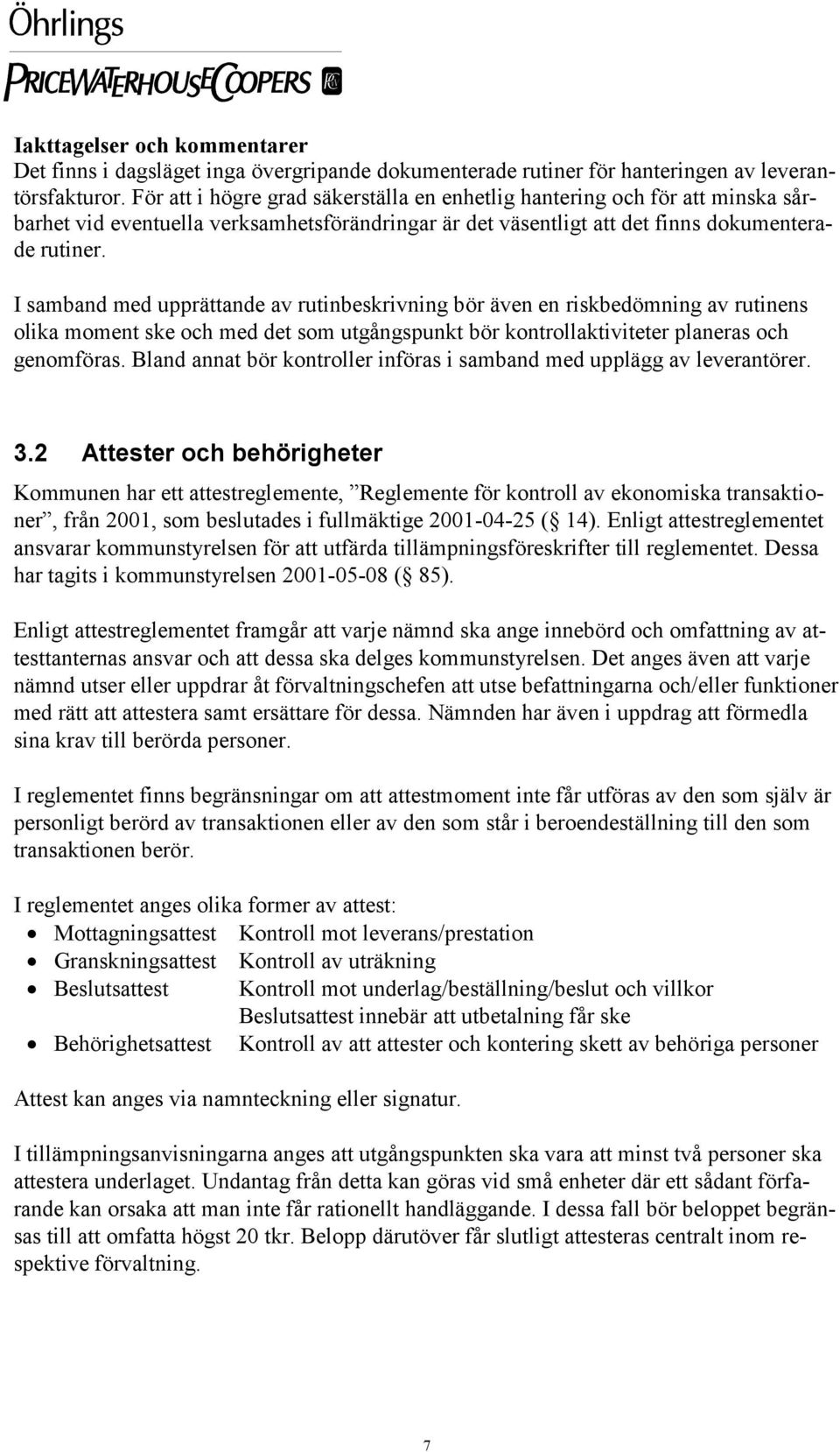 I samband med upprättande av rutinbeskrivning bör även en riskbedömning av rutinens olika moment ske och med det som utgångspunkt bör kontrollaktiviteter planeras och genomföras.