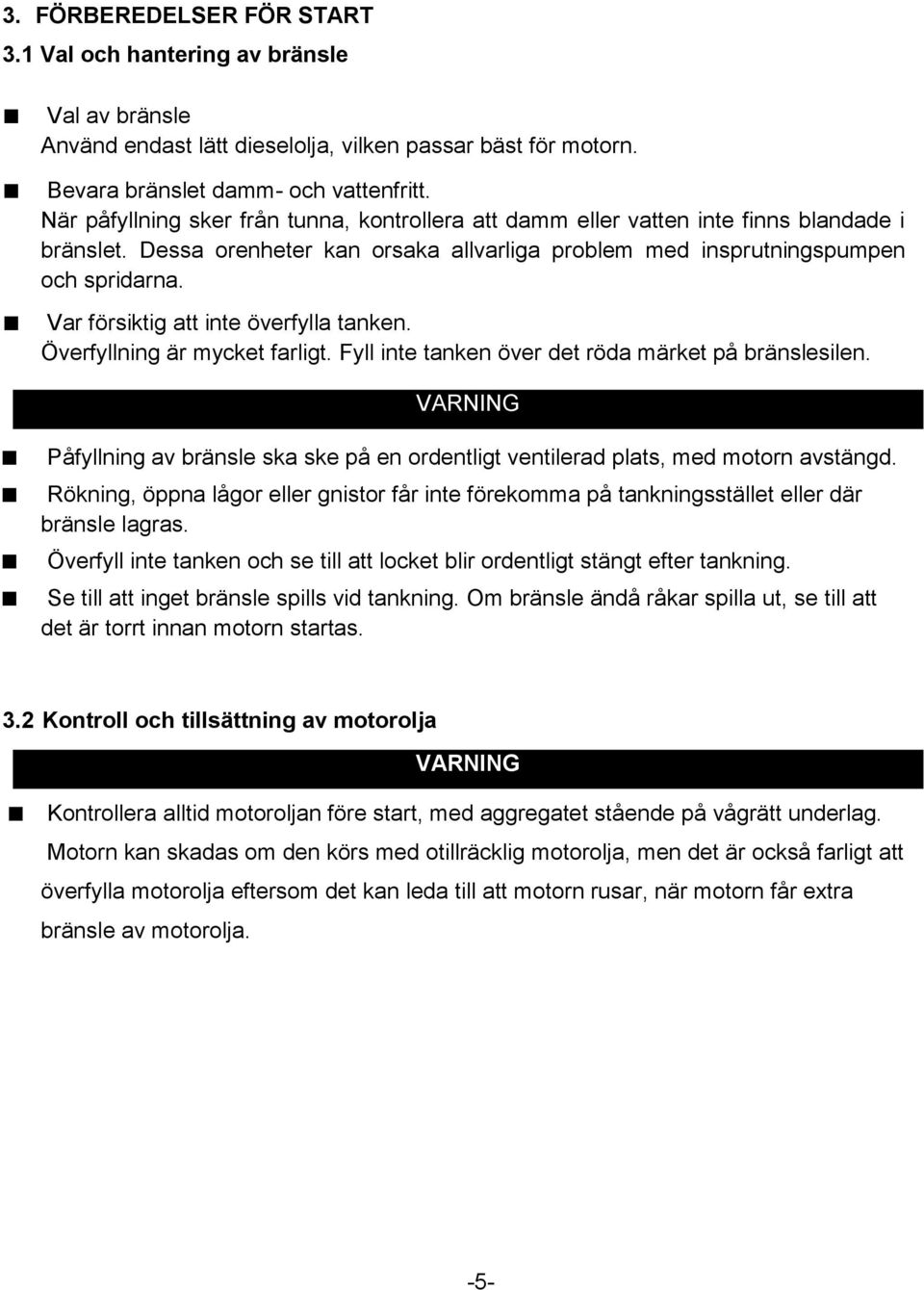 Var försiktig att inte överfylla tanken. Överfyllning är mycket farligt. Fyll inte tanken över det röda märket på bränslesilen.